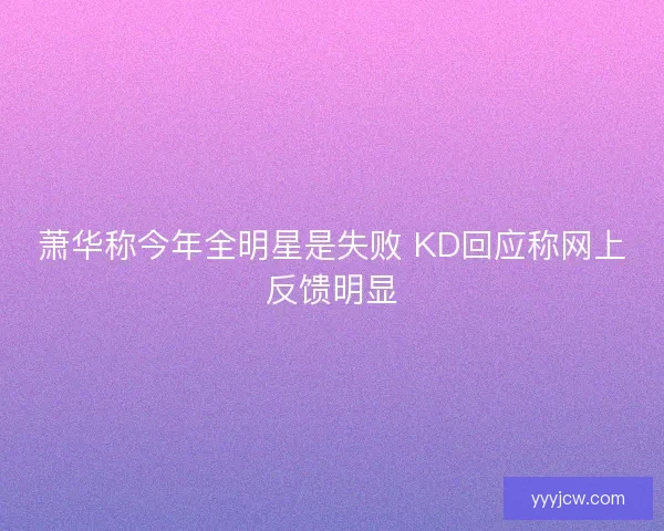 萧华称今年全明星是失败 KD回应称网上反馈明显