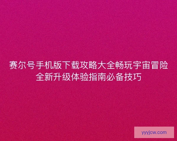 赛尔号手机版下载攻略大全畅玩宇宙冒险全新升级体验指南必备技巧 赛尔号手机版下载攻略大全畅玩宇宙冒险全新升级体验指南必备技巧